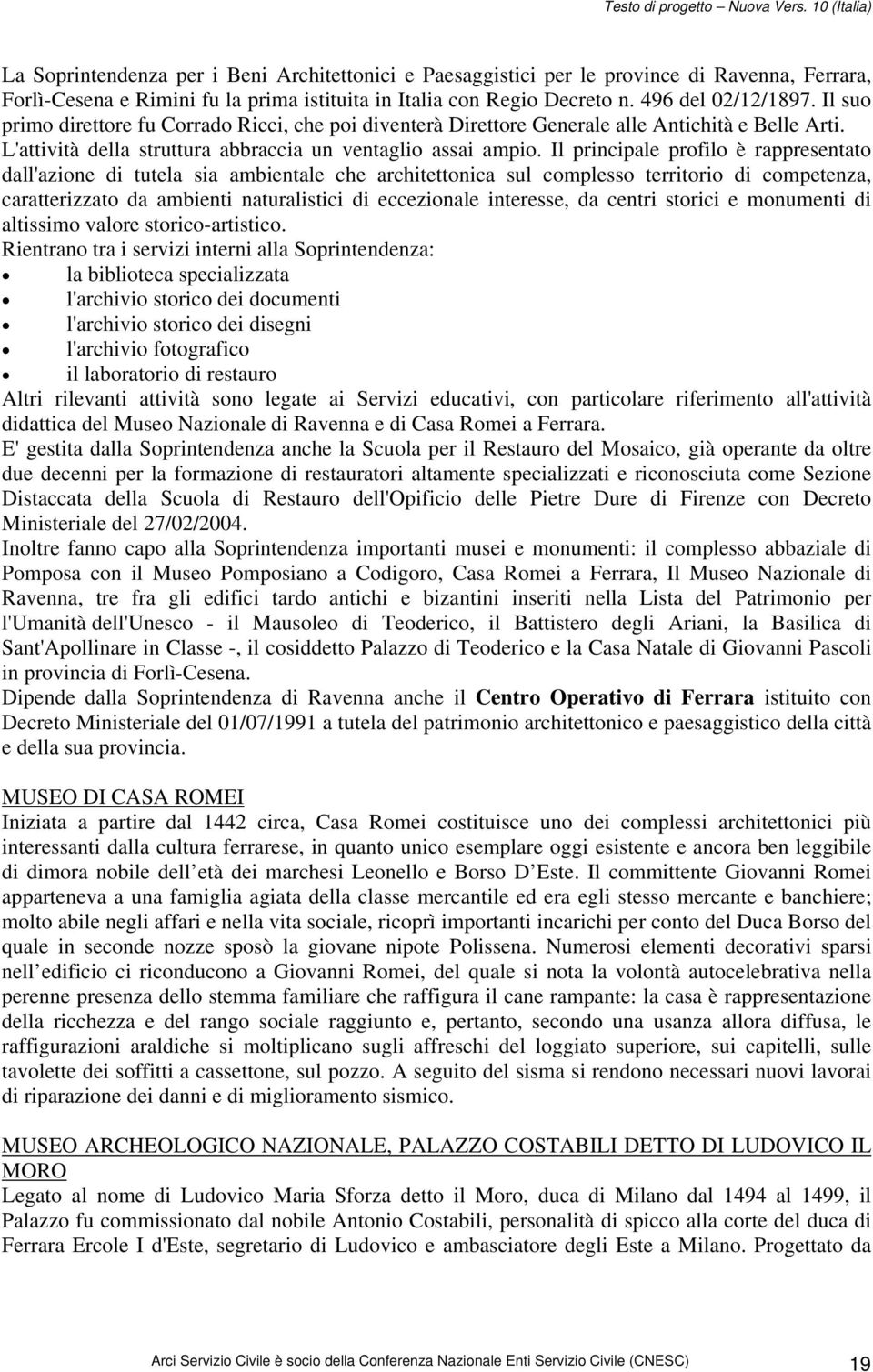 Il principale profilo è rappresentato dall'azione di tutela sia ambientale che architettonica sul complesso territorio di competenza, caratterizzato da ambienti naturalistici di eccezionale