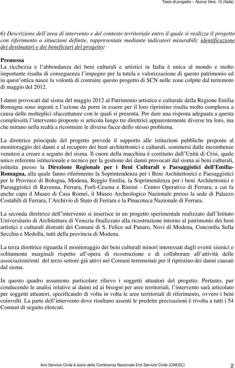 conseguenza l impegno per la tutela e valorizzazione di questo patrimonio ed in quest ottica nasce la volontà di costruire questo progetto di SCN nelle zone colpite dal terremoto di maggio del 2012.