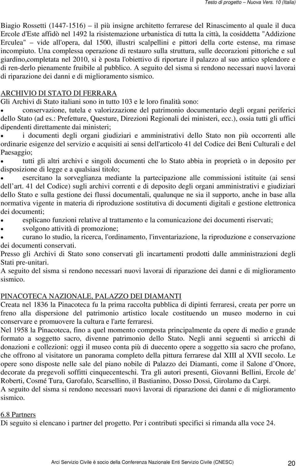 Una complessa operazione di restauro sulla struttura, sulle decorazioni pittoriche e sul giardino,completata nel 2010, si è posta l'obiettivo di riportare il palazzo al suo antico splendore e di