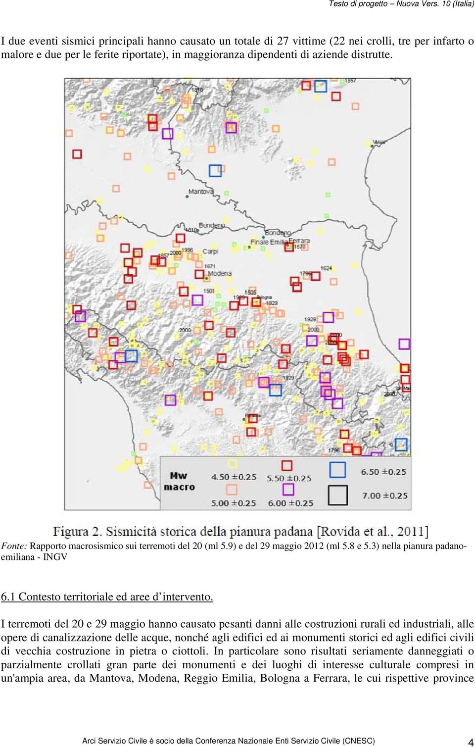 I terremoti del 20 e 29 maggio hanno causato pesanti danni alle costruzioni rurali ed industriali, alle opere di canalizzazione delle acque, nonché agli edifici ed ai monumenti storici ed agli