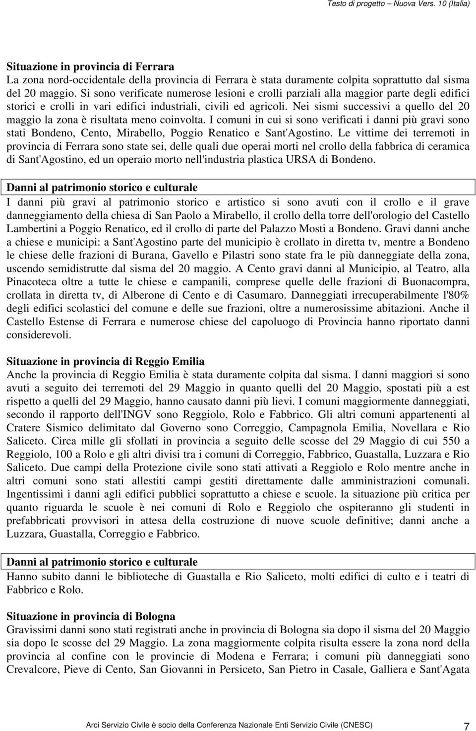 Nei sismi successivi a quello del 20 maggio la zona è risultata meno coinvolta.