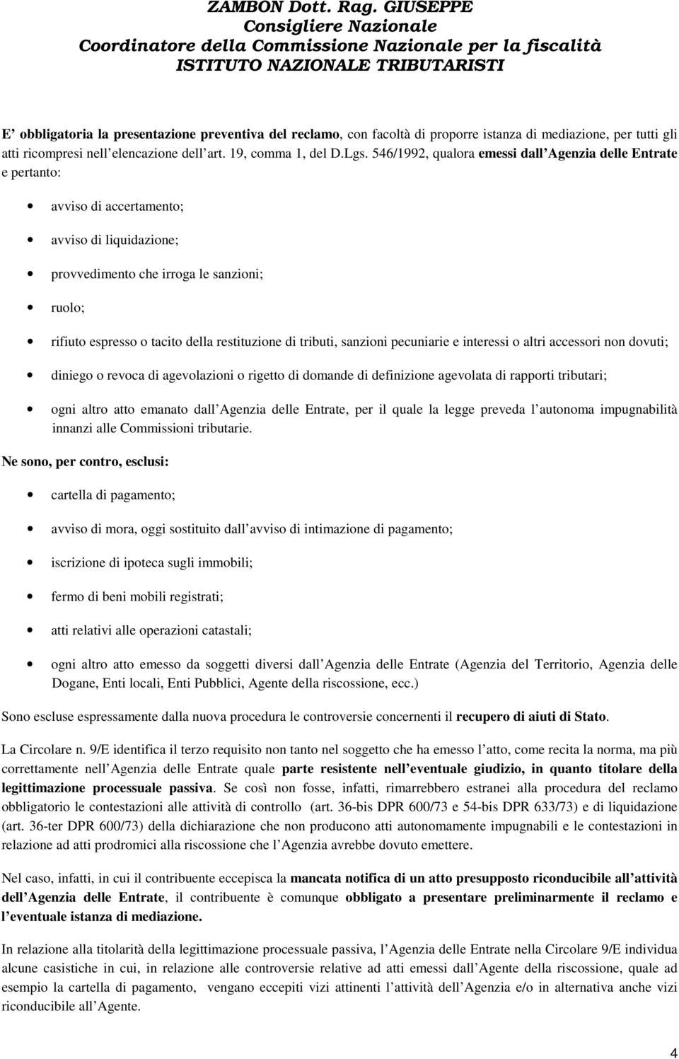 restituzione di tributi, sanzioni pecuniarie e interessi o altri accessori non dovuti; diniego o revoca di agevolazioni o rigetto di domande di definizione agevolata di rapporti tributari; ogni altro