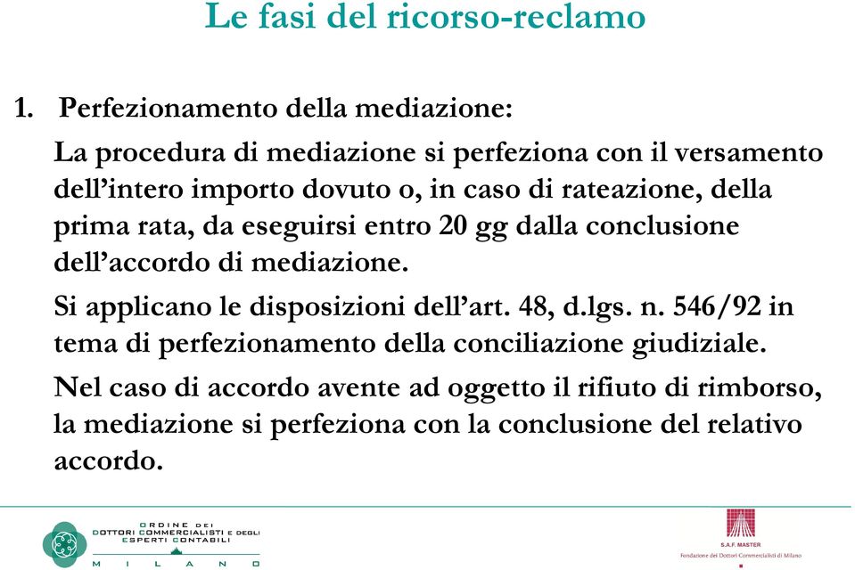 caso di rateazione, della prima rata, da eseguirsi entro 20 gg dalla conclusione dell accordo di mediazione.