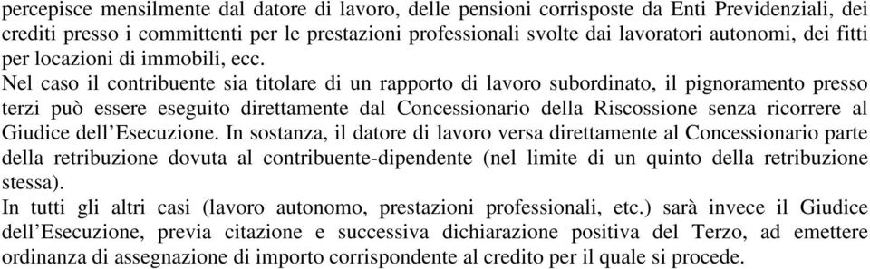 Nel caso il contribuente sia titolare di un rapporto di lavoro subordinato, il pignoramento presso terzi può essere eseguito direttamente dal Concessionario della Riscossione senza ricorrere al