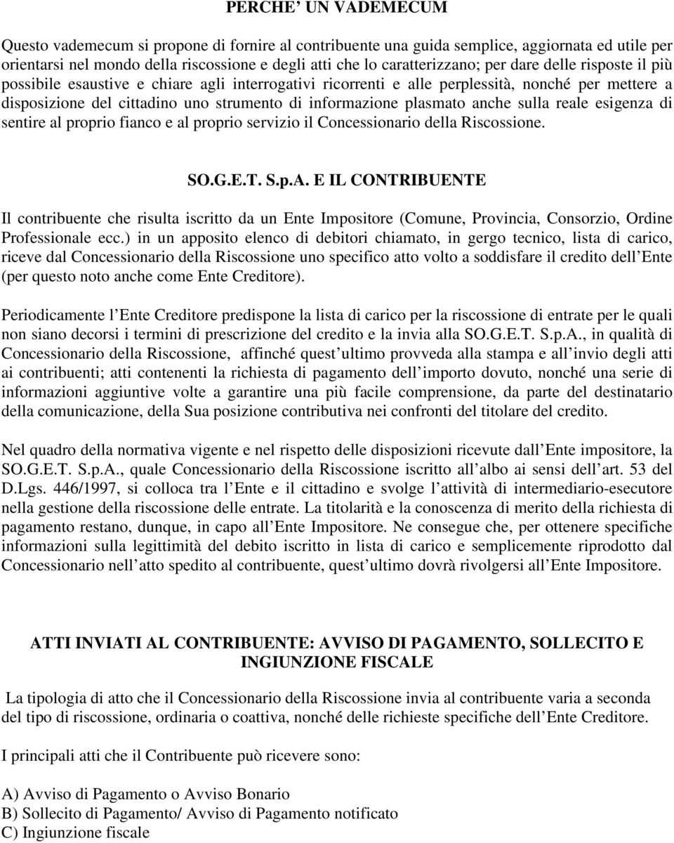 sulla reale esigenza di sentire al proprio fianco e al proprio servizio il Concessionario della Riscossione. SO.G.E.T. S.p.A.