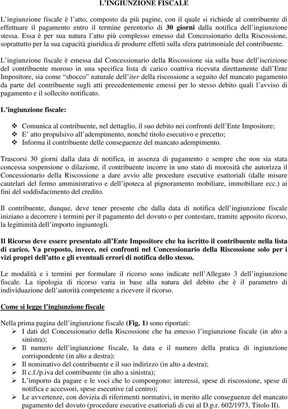 Essa è per sua natura l atto più complesso emesso dal Concessionario della Riscossione, soprattutto per la sua capacità giuridica di produrre effetti sulla sfera patrimoniale del contribuente.