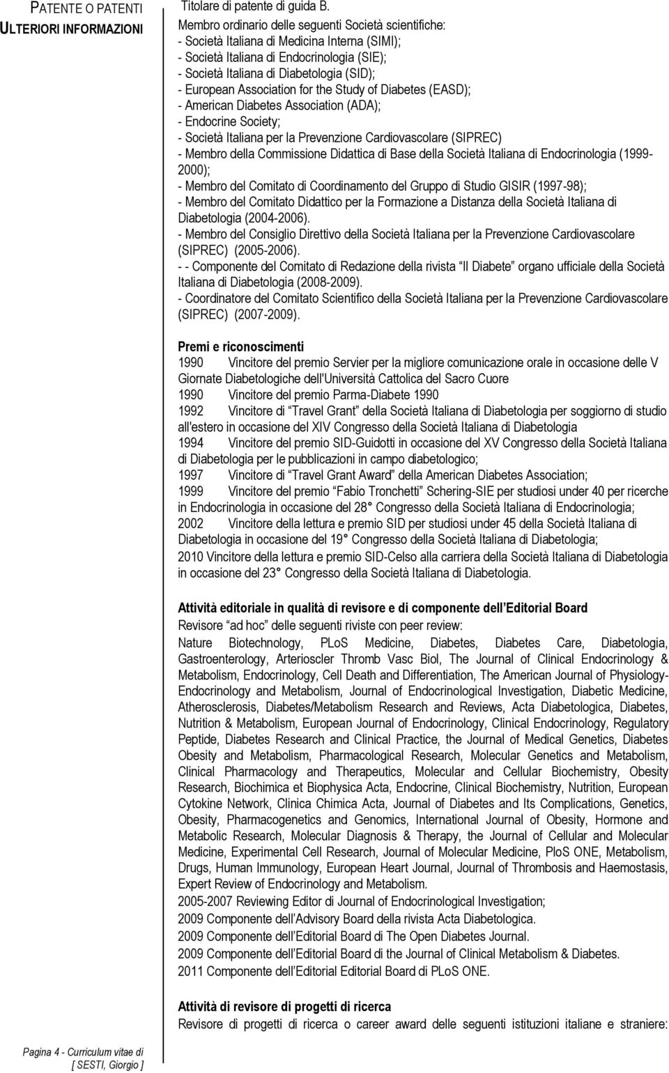 Diabetologia (SID); - European Association for the Study of Diabetes (EASD); - American Diabetes Association (ADA); - Endocrine Society; - Società Italiana per la Prevenzione Cardiovascolare (SIPREC)