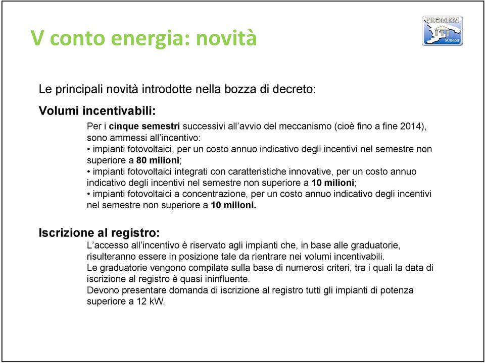 indicativo degli incentivi nel semestre non superiore a 10 milioni; impianti fotovoltaici a concentrazione, per un costo annuo indicativo degli incentivi nel semestre non superiore a 10 milioni.