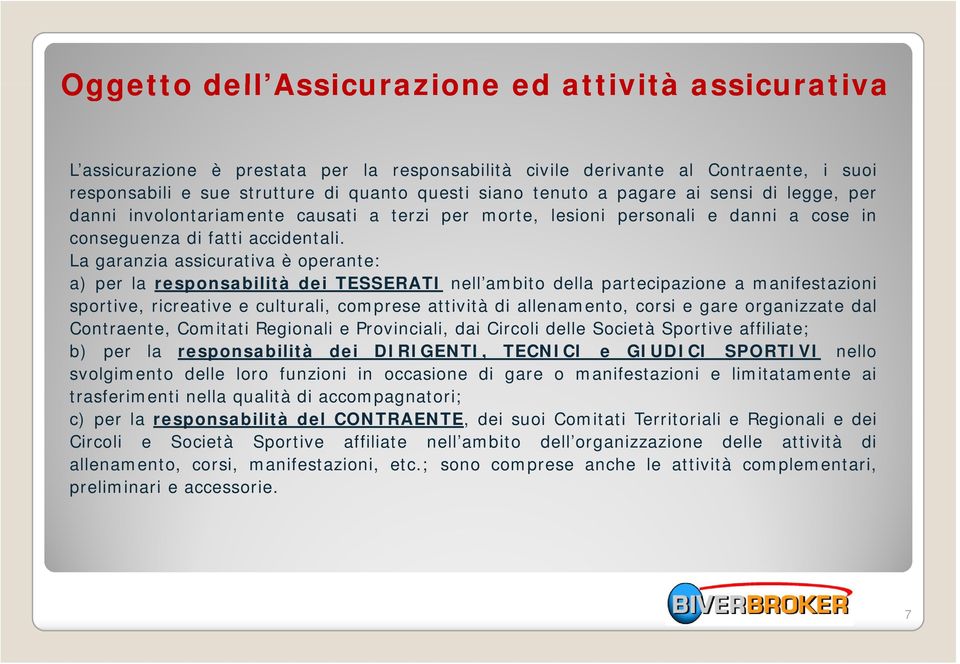 La garanzia assicurativa è operante: a) per la responsabilità dei TESSERATI nell ambito della partecipazione a manifestazioni sportive,ricreativeeculturali,compreseattività di allenamento, corsi e