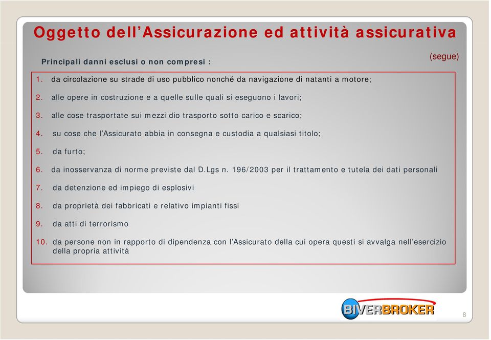 su cose che l Assicurato abbia in consegna e custodia a qualsiasi titolo; 5. da furto; 6. da inosservanza di norme previste dal D.Lgs n. 196/2003 per il trattamento e tutela dei dati personali 7.