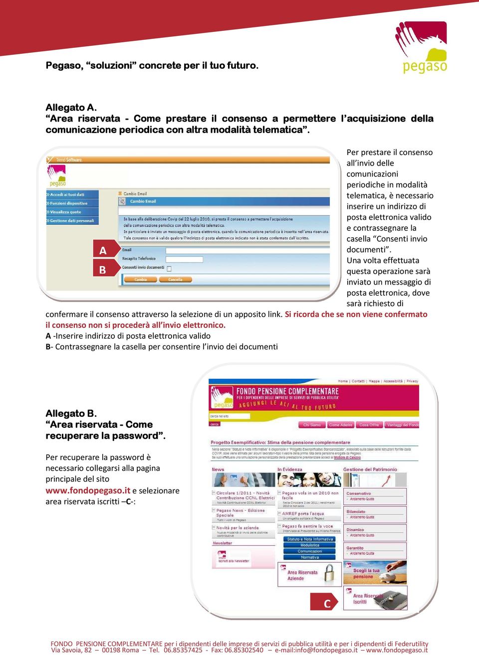 documenti. Una volta effettuata B questa operazione sarà inviato un messaggio di posta elettronica, dove sarà richiesto di confermare il consenso attraverso la selezione di un apposito link.