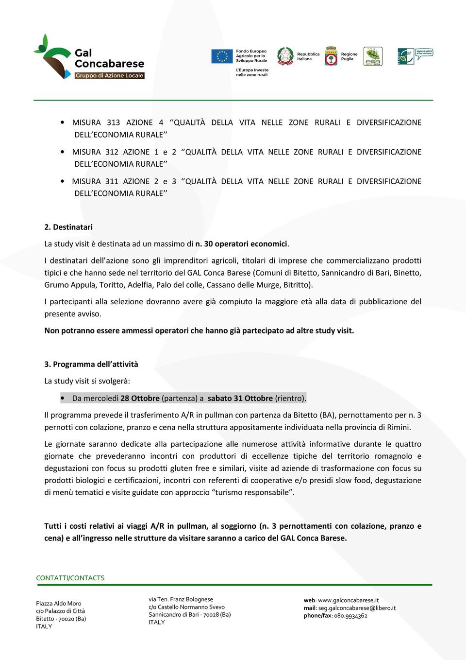 I destinatari dell azione sono gli imprenditori agricoli, titolari di imprese che commercializzano prodotti tipici e che hanno sede nel territorio del GAL Conca Barese (Comuni di Bitetto, Sannicandro