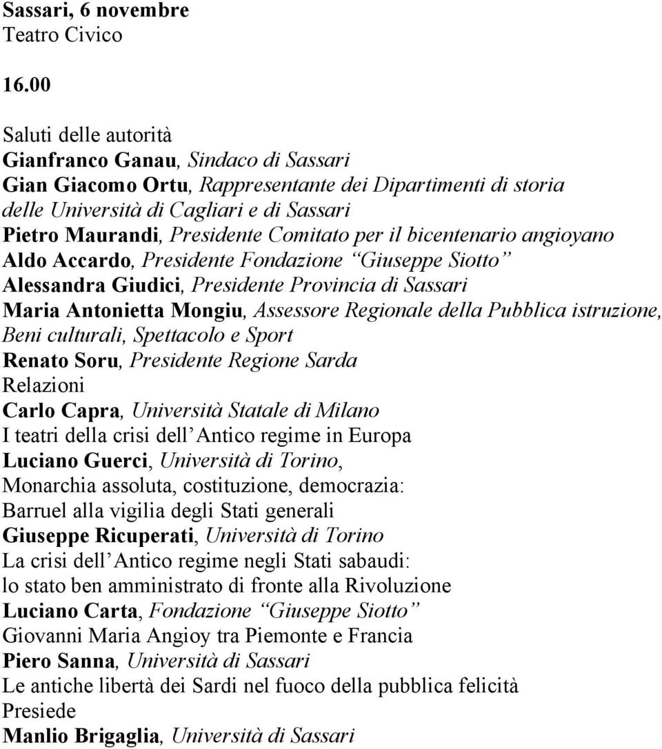 Comitato per il bicentenario angioyano Aldo Accardo, Presidente Fondazione Giuseppe Siotto Alessandra Giudici, Presidente Provincia di Sassari Maria Antonietta Mongiu, Assessore Regionale della