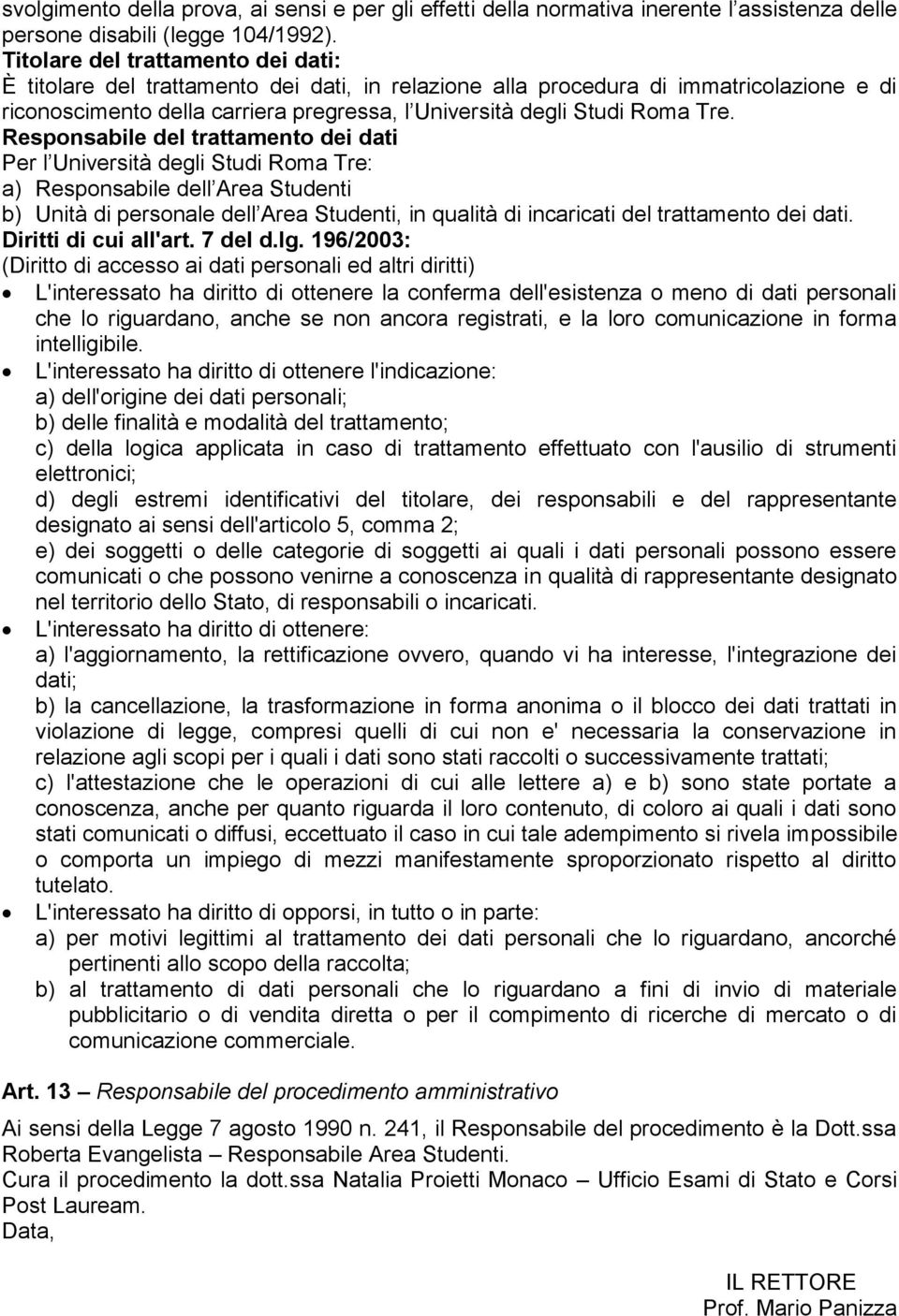 Responsabile del trattamento dei dati Per l Università degli Studi Roma Tre: a) Responsabile dell Area Studenti b) Unità di personale dell Area Studenti, in qualità di incaricati del trattamento dei