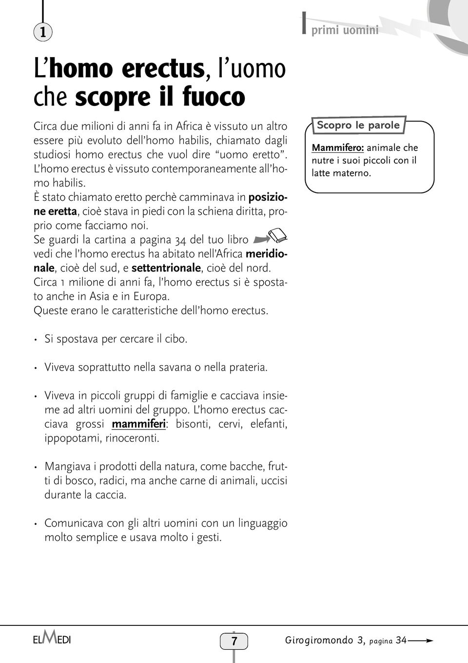 È stato chiamato eretto perchè camminava in posizione eretta, cioè stava in piedi con la schiena diritta, proprio come facciamo noi.