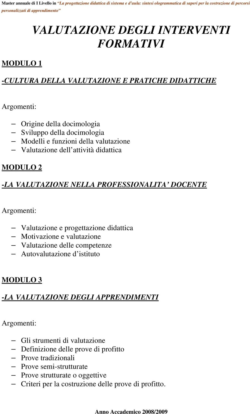 Motivazione e valutazione Valutazione delle competenze Autovalutazione d istituto MODULO 3 -LA VALUTAZIONE DEGLI APPRENDIMENTI Gli strumenti di