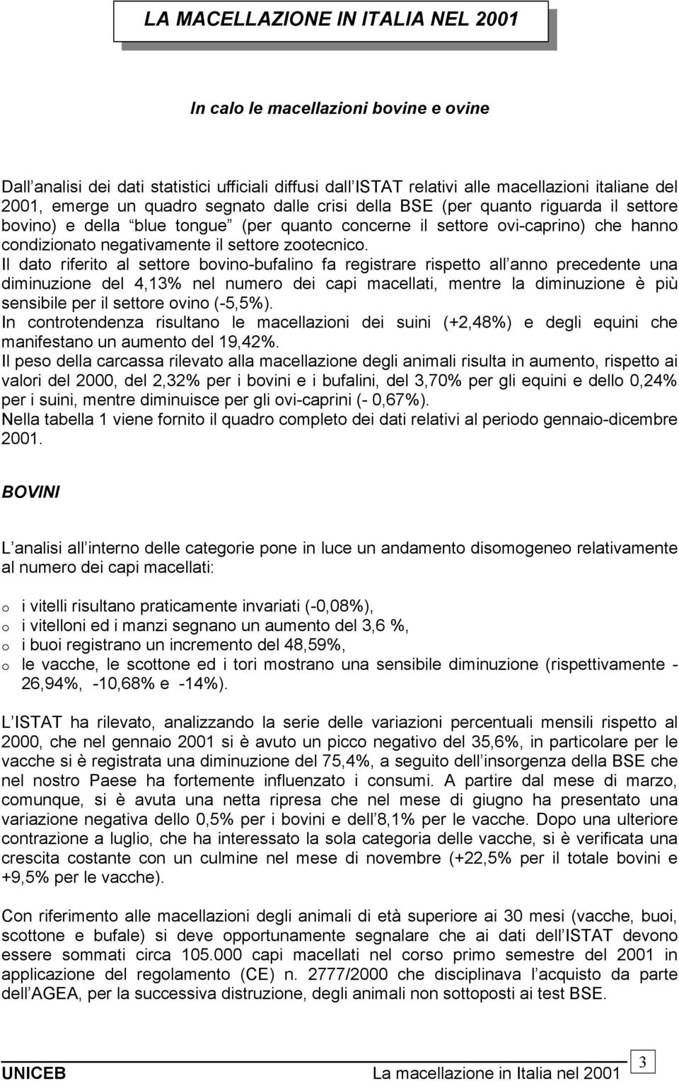 Il dato riferito al settore bovino-bufalino fa registrare rispetto all anno precedente una diminuzione del 4,13% nel numero dei capi macellati, mentre la diminuzione è più sensibile per il settore