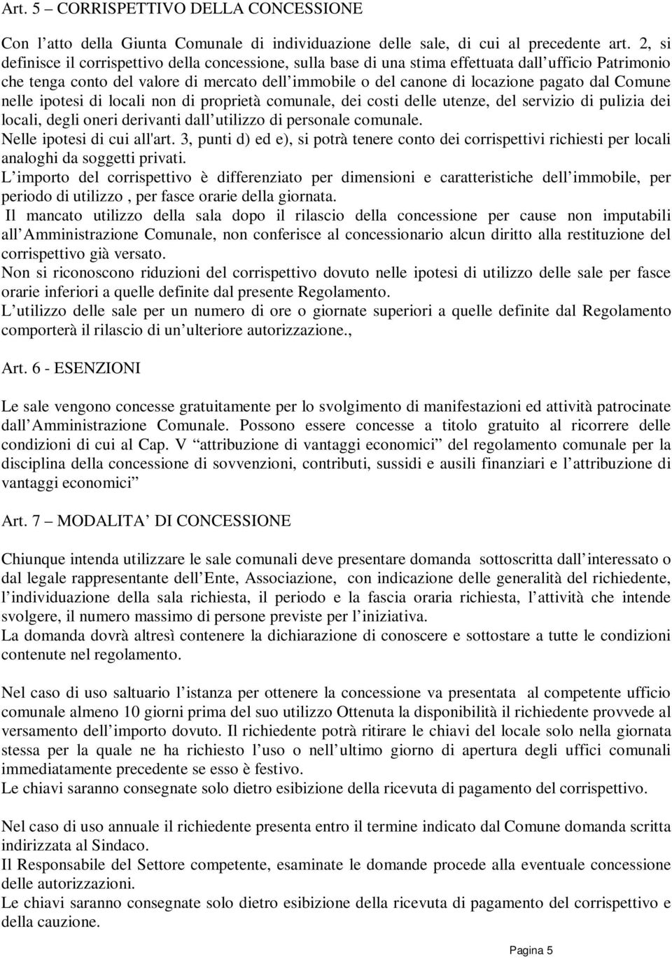 Comune nelle ipotesi di locali non di proprietà comunale, dei costi delle utenze, del servizio di pulizia dei locali, degli oneri derivanti dall utilizzo di personale comunale.