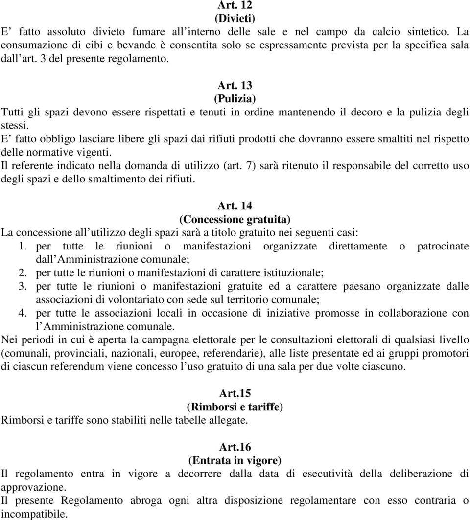 13 (Pulizia) Tutti gli spazi devono essere rispettati e tenuti in ordine mantenendo il decoro e la pulizia degli stessi.