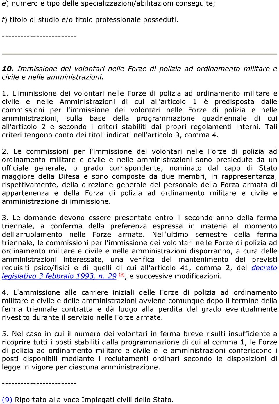 L'immissione dei volontari nelle Forze di polizia ad ordinamento militare e civile e nelle Amministrazioni di cui all'articolo 1 è predisposta dalle commissioni per l'immissione dei volontari nelle