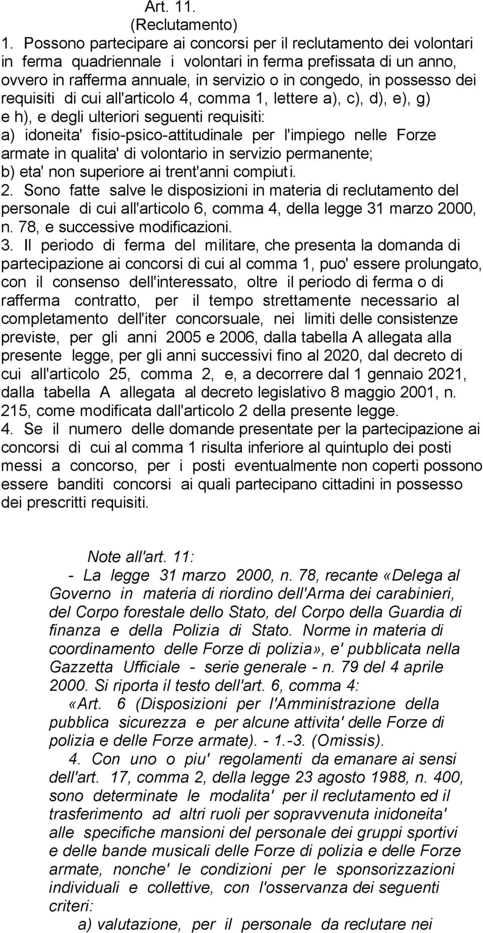 dei requisiti di cui all'articolo 4, comma 1, lettere a), c), d), e), g) e h), e degli ulteriori seguenti requisiti: a) idoneita' fisio-psico-attitudinale per l'impiego nelle Forze armate in qualita'