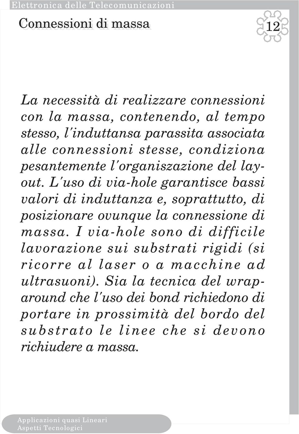 L'uso di via-hole garantisce bassi valori di induttanza e, soprattutto, di posizionare ovunque la connessione di massa.