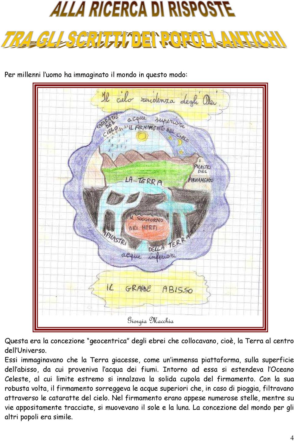 Intorno ad essa si estendeva l Oceano Celeste, al cui limite estremo si innalzava la solida cupola del firmamento.