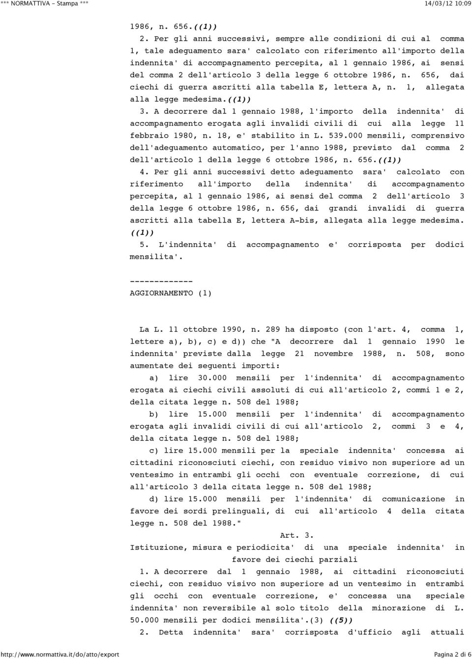 sensi del comma 2 dell'articolo 3 della legge 6 ottobre 1986, n. 656, dai ciechi di guerra ascritti alla tabella E, lettera A, n. 1, allegata alla legge medesima.((1)) 3.