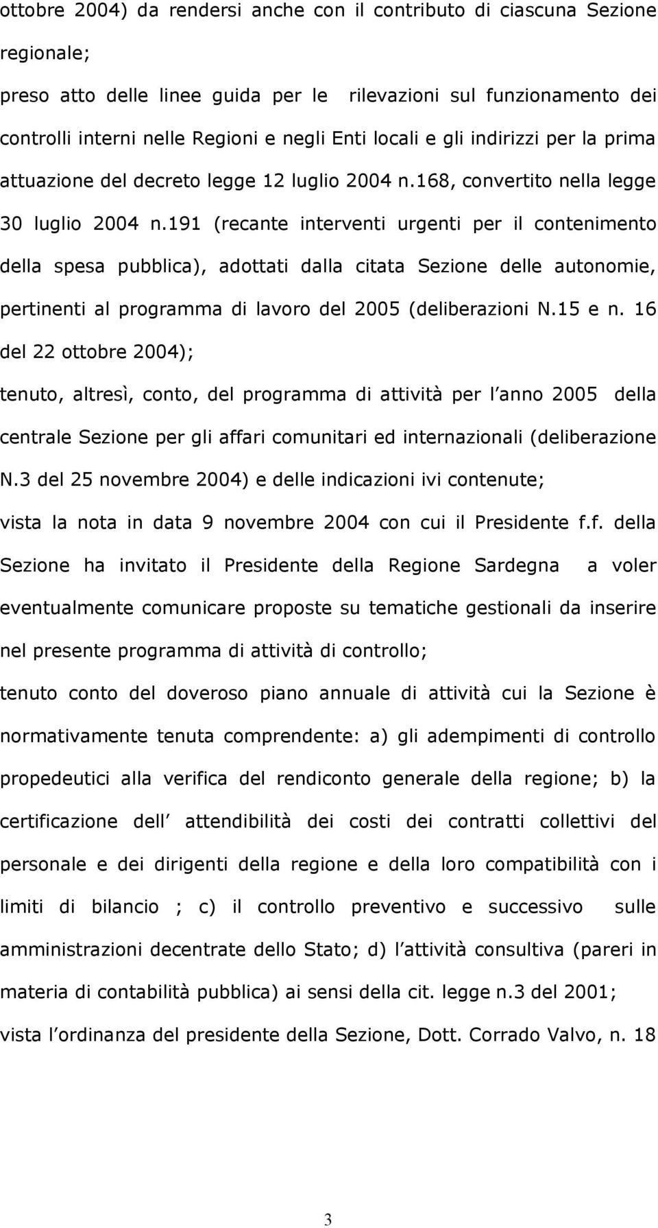 191 (recante interventi urgenti per il contenimento della spesa pubblica), adottati dalla citata Sezione delle autonomie, pertinenti al programma di lavoro del 2005 (deliberazioni N.15 e n.