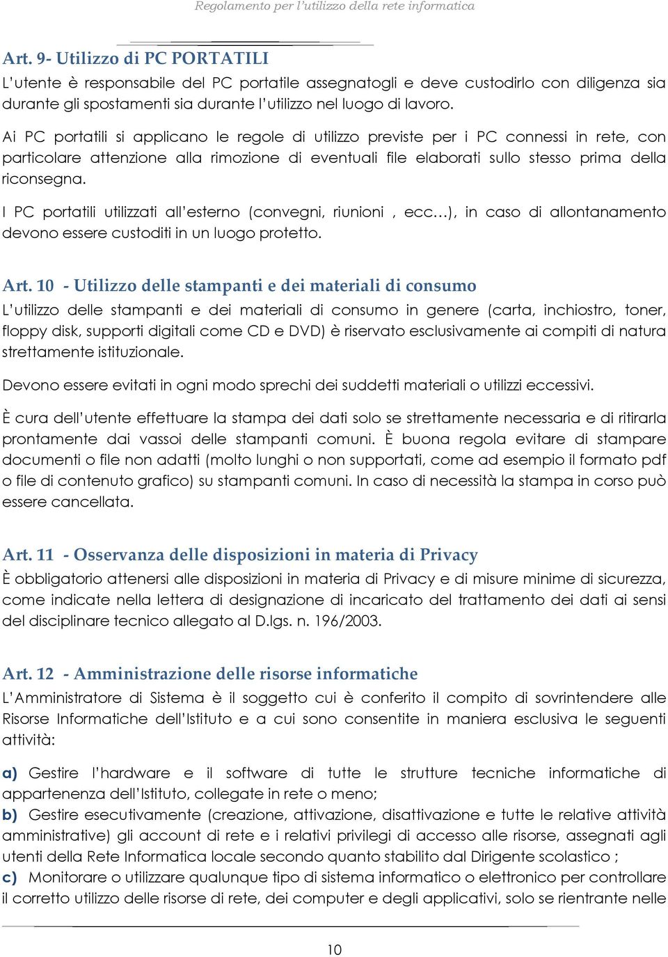 I PC portatili utilizzati all esterno (convegni, riunioni, ecc ), in caso di allontanamento devono essere custoditi in un luogo protetto. Art.