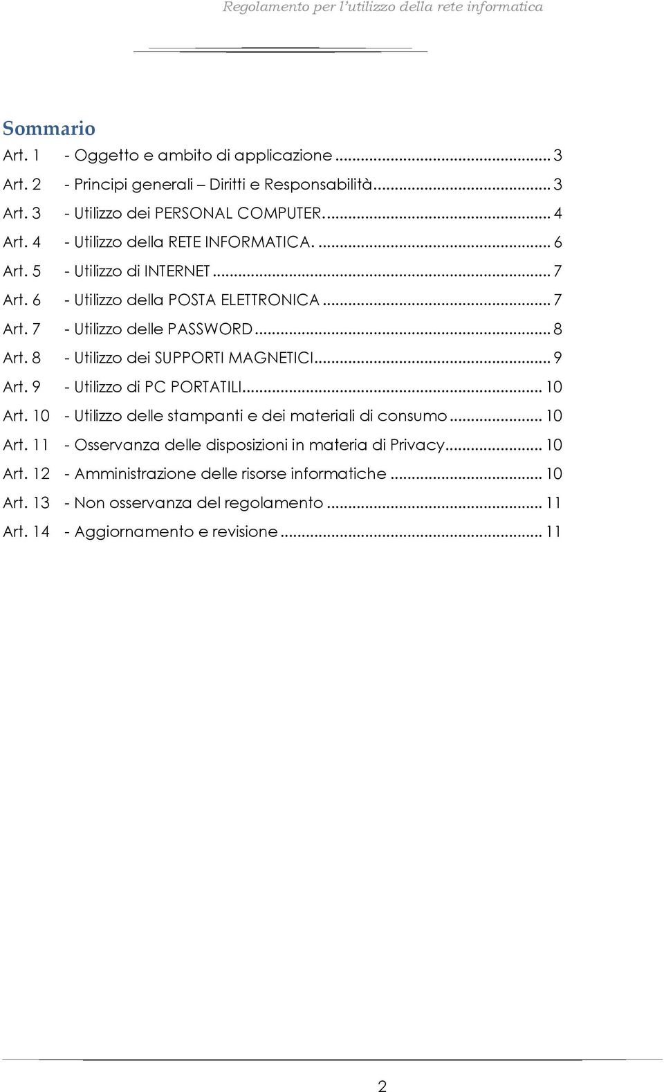 8 - Utilizzo dei SUPPORTI MAGNETICI... 9 Art. 9 - Utilizzo di PC PORTATILI... 10 Art. 10 - Utilizzo delle stampanti e dei materiali di consumo... 10 Art. 11 - Osservanza delle disposizioni in materia di Privacy.