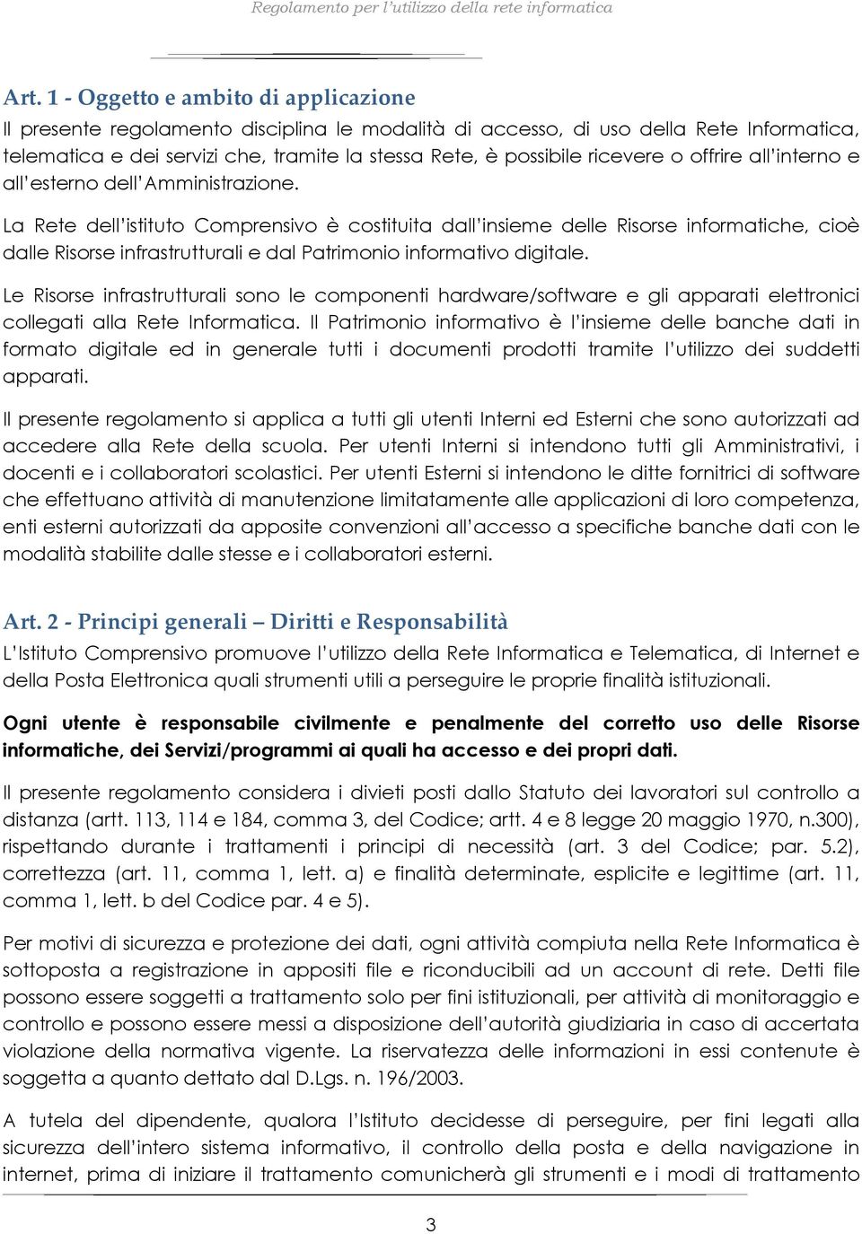 La Rete dell istituto Comprensivo è costituita dall insieme delle Risorse informatiche, cioè dalle Risorse infrastrutturali e dal Patrimonio informativo digitale.