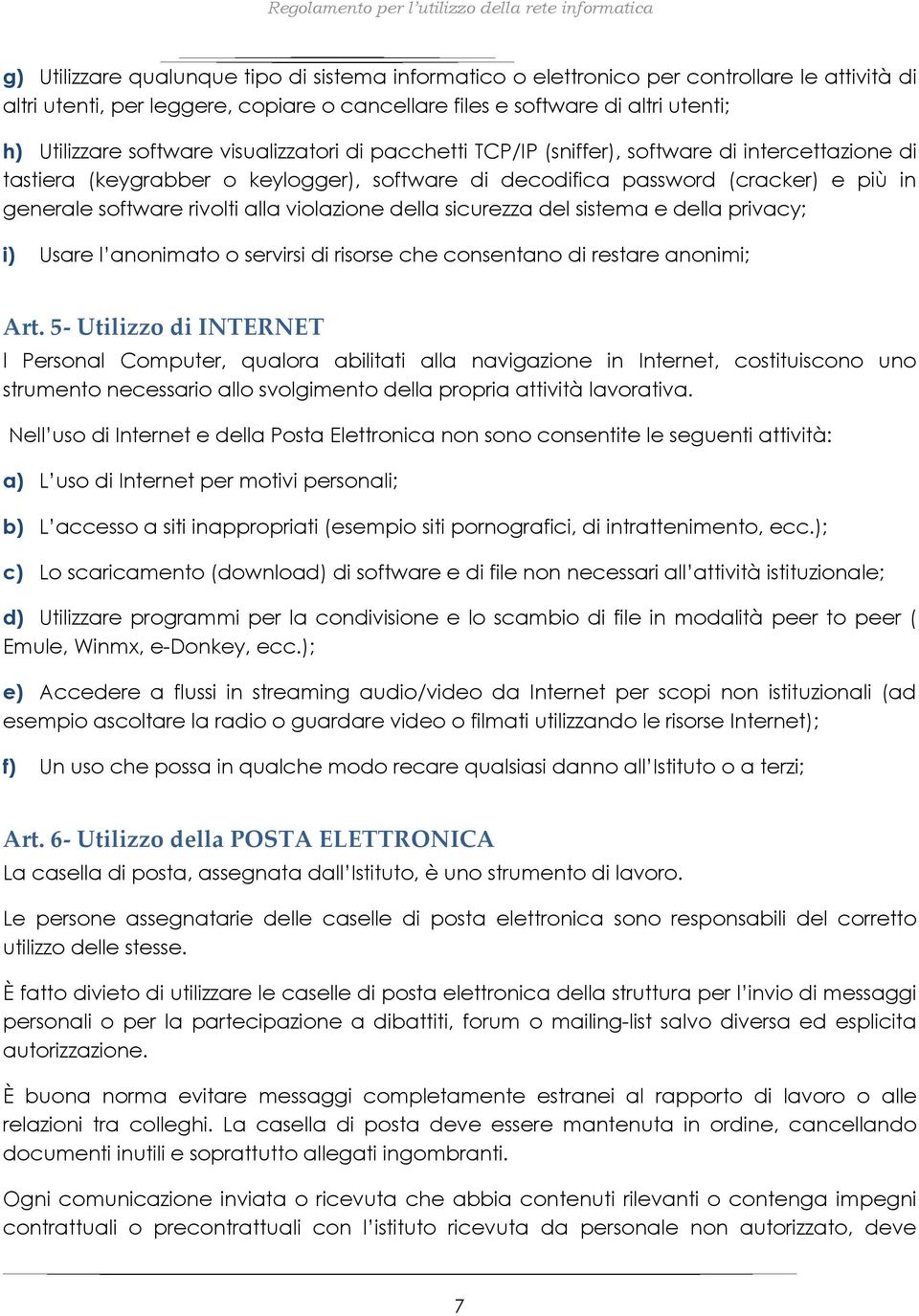 alla violazione della sicurezza del sistema e della privacy; i) Usare l anonimato o servirsi di risorse che consentano di restare anonimi; Art.