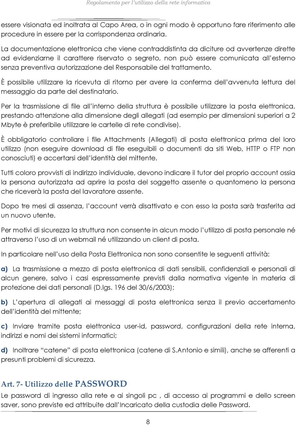 autorizzazione del Responsabile del trattamento. È possibile utilizzare la ricevuta di ritorno per avere la conferma dell avvenuta lettura del messaggio da parte del destinatario.