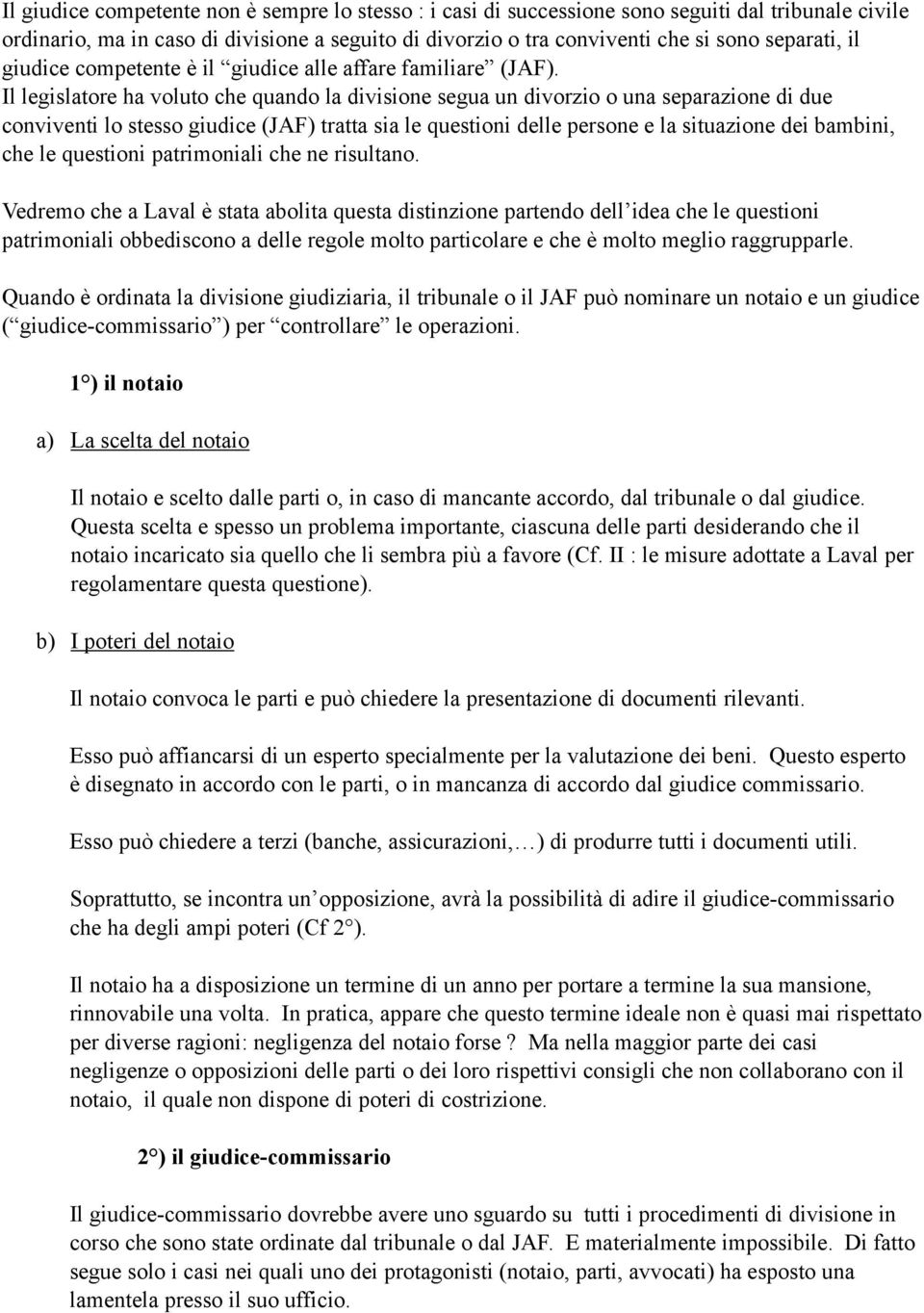 Il legislatore ha voluto che quando la divisione segua un divorzio o una separazione di due conviventi lo stesso giudice (JAF) tratta sia le questioni delle persone e la situazione dei bambini, che