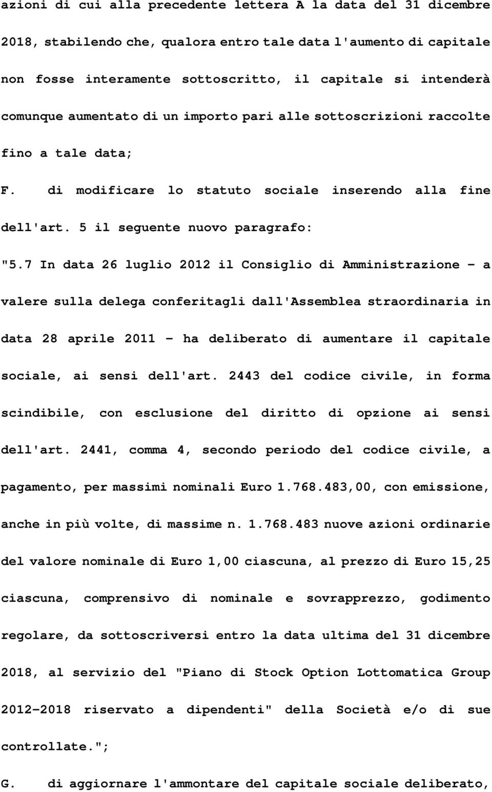 7 In data 26 luglio 2012 il Consiglio di Amministrazione - a valere sulla delega conferitagli dall'assemblea straordinaria in data 28 aprile 2011 - ha deliberato di aumentare il capitale sociale, ai