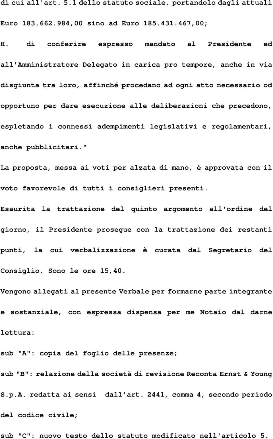 esecuzione alle deliberazioni che precedono, espletando i connessi adempimenti legislativi e regolamentari, anche pubblicitari.