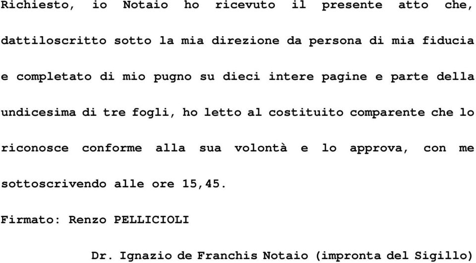 ho letto al costituito comparente che lo riconosce conforme alla sua volontà e lo approva, con me