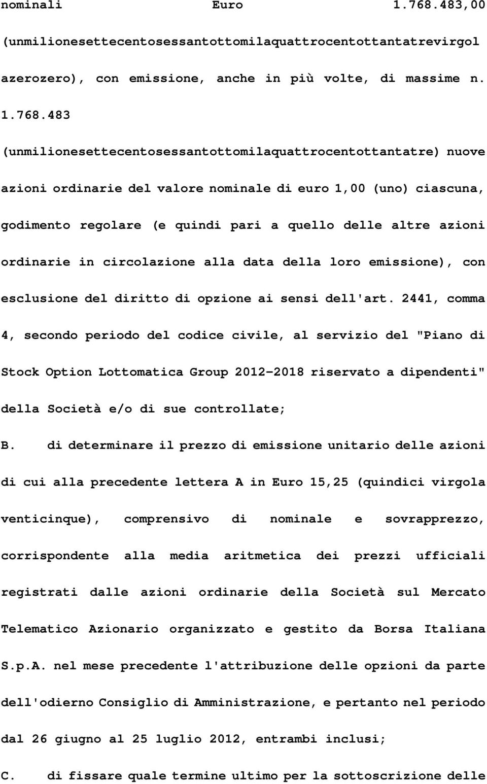 483 (unmilionesettecentosessantottomilaquattrocentottantatre) nuove azioni ordinarie del valore nominale di euro 1,00 (uno) ciascuna, godimento regolare (e quindi pari a quello delle altre azioni