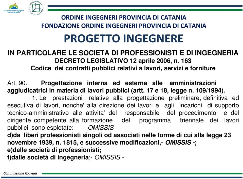 e 18, legge n. 109/1994). 1. Le prestazioni relative alla progettazione preliminare, definitiva ed esecutiva di lavori, nonche' alla direzione dei lavori e agli incarichi di supporto