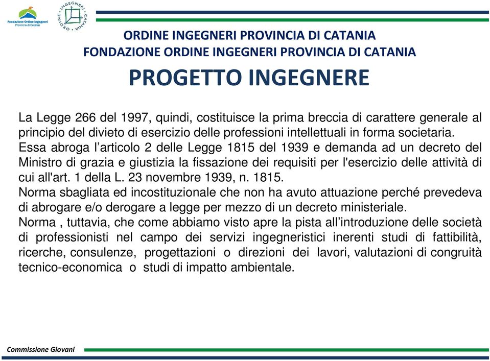 23 novembre 1939, n. 1815. Norma sbagliata ed incostituzionale che non ha avuto attuazione perché prevedeva di abrogare e/o derogare a legge per mezzo di un decreto ministeriale.