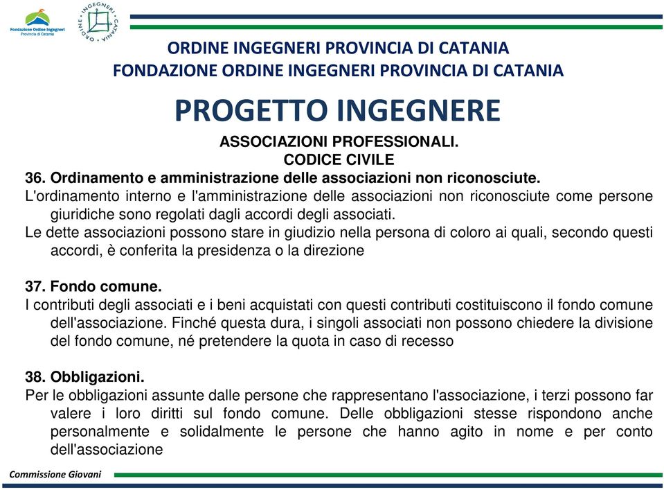 Le dette associazioni possono stare in giudizio nella persona di coloro ai quali, secondo questi accordi, è conferita la presidenza o la direzione 37. Fondo comune.