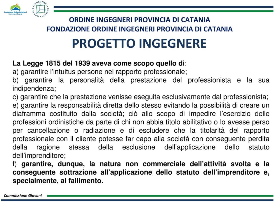 società; ciò allo scopo di impedire l esercizio delle professioni ordinistiche da parte di chi non abbia titolo abilitativo o lo avesse perso per cancellazione o radiazione e di escludere che la