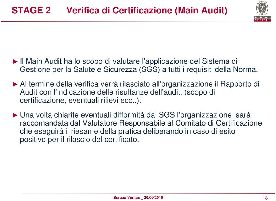 Al termine della verifica verrà rilasciato all organizzazione il Rapporto di Audit con l indicazione delle risultanze dell audit.