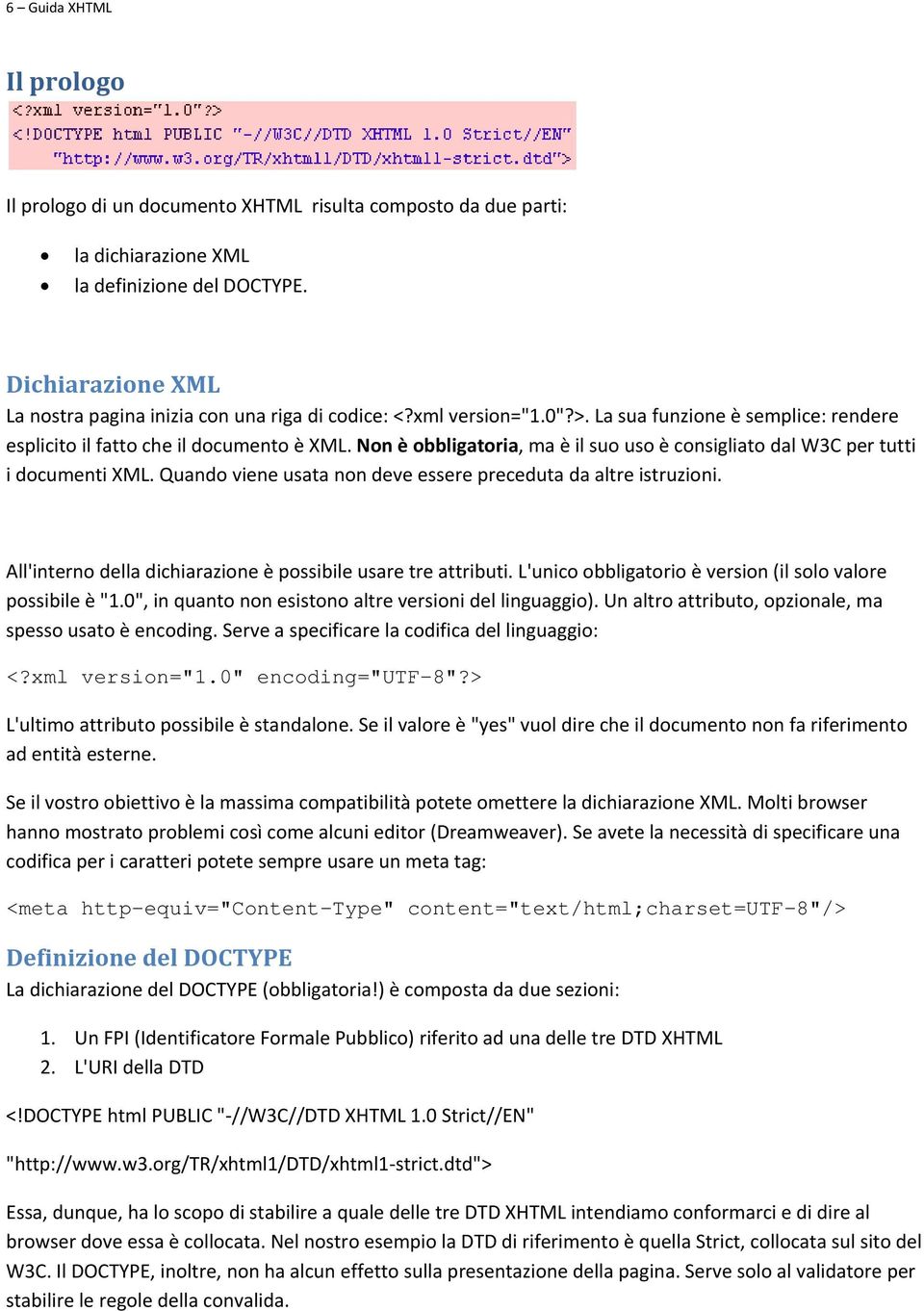 Quando viene usata non deve essere preceduta da altre istruzioni. All'interno della dichiarazione è possibile usare tre attributi. L'unico obbligatorio è version (il solo valore possibile è "1.