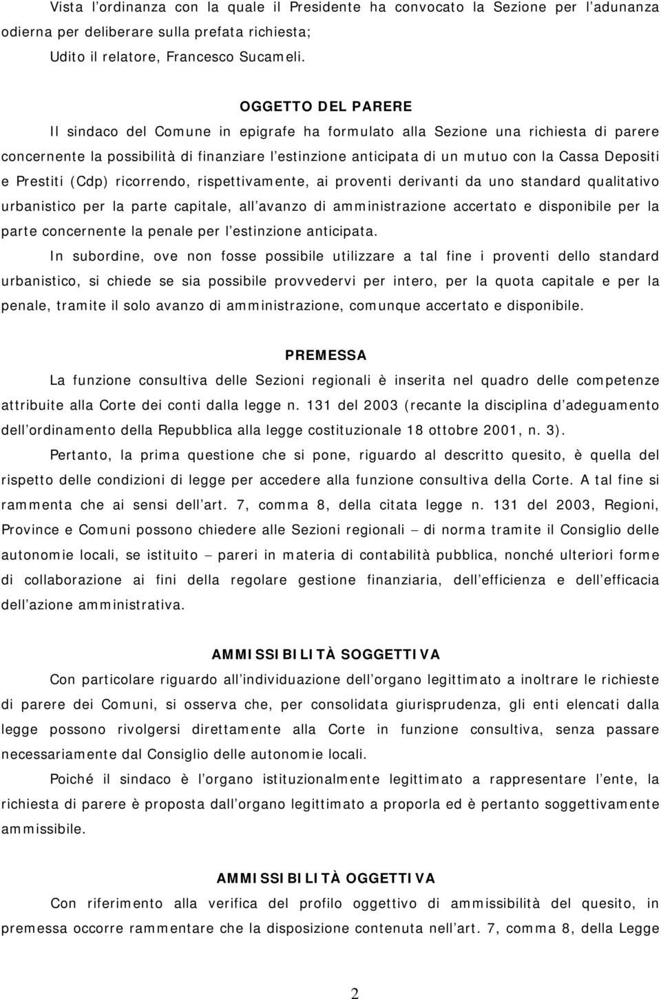 Depositi e Prestiti (Cdp) ricorrendo, rispettivamente, ai proventi derivanti da uno standard qualitativo urbanistico per la parte capitale, all avanzo di amministrazione accertato e disponibile per