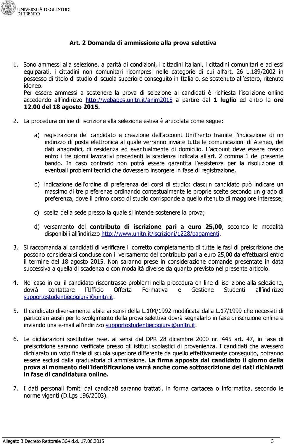 189/2002 in possesso di titolo di studio di scuola superiore conseguito in Italia o, se sostenuto all estero, ritenuto idoneo.