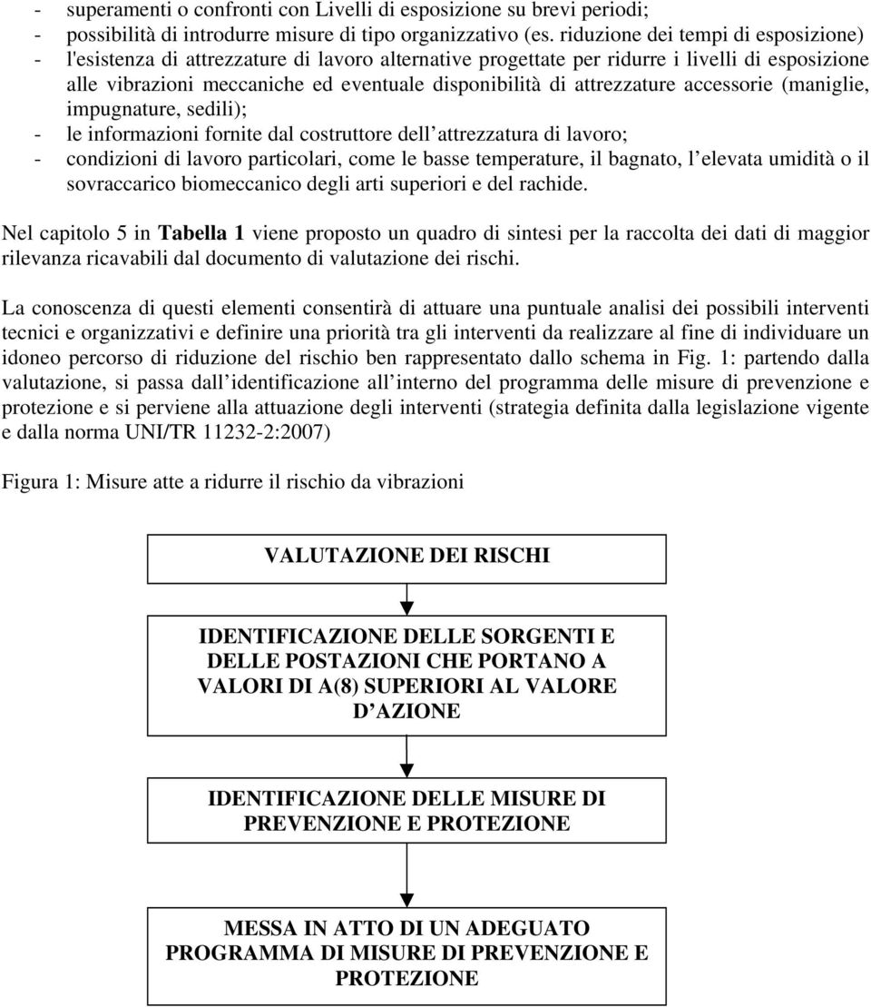 attrezzature accessorie (maniglie, impugnature, sedili); - le informazioni fornite dal costruttore dell attrezzatura di lavoro; - condizioni di lavoro particolari, come le basse temperature, il