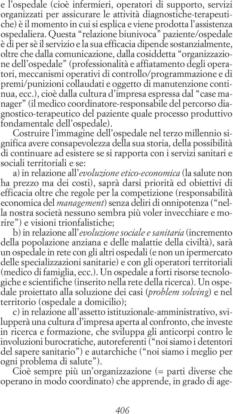 Questa relazione biunivoca paziente/ospedale è di per sè il servizio e la sua efficacia dipende sostanzialmente, oltre che dalla comunicazione, dalla cosiddetta organizzazione dell ospedale