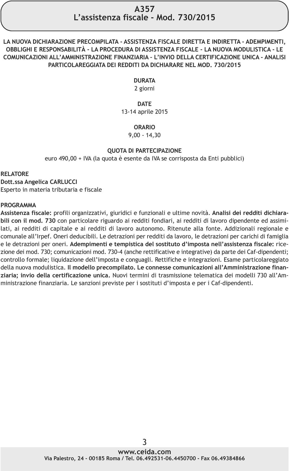 COMUNICAZIONI ALL AMMINISTRAZIONE FINANZIARIA L INVIO DELLA CERTIFICAZIONE UNICA - ANALISI PARTICOLAREGGIATA DEI REDDITI DA DICHIARARE NEL MOD. 730/2015 13-14 aprile 2015 RELATORE Dott.